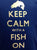 Keep Calm with a Fish On